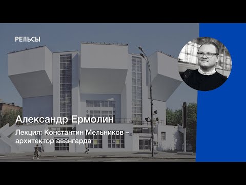 Лекция Александра Ермолина "Константин Мельников – архитектор авангарда"