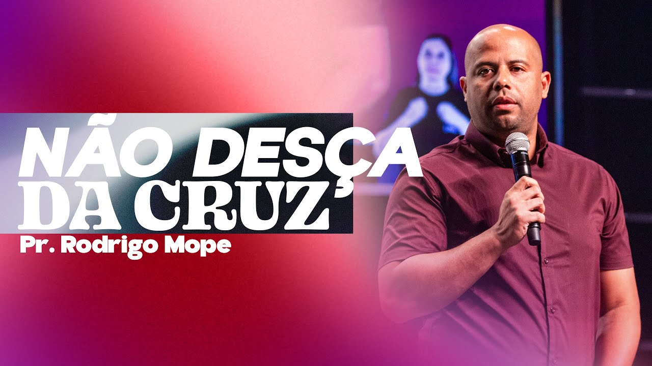 Não desça da Cruz - Pr. Rodrigo Mope