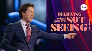 Believing When You&#39;re Not Seeing | Joel Osteen