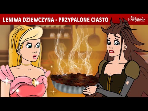 Przypalone Ciasto Leniwej Dziewczyny 🥧 | Bajki po Polsku | Bajka i opowiadania na Dobranoc