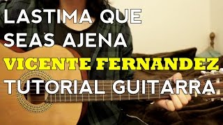 Lastima Que Seas Ajena - Vicente Fernandez - Tutorial - Como tocar en Guitarra