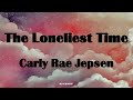 Carly Rae Jepsen The Loneliest Time Lyrics