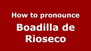 How to pronounce Boadilla De Rioseco