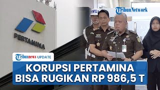 Mega Korupsi Pertamina, Kejagung Prediksi Negara Bisa Rugi hingga Rp 986,5 Triliun Selama 5 Tahun