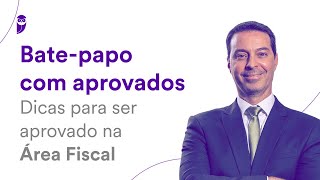 Bate-papo com aprovados: Dicas para ser aprovado na Área Fiscal