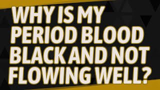 Why is my period blood black and not flowing well?
