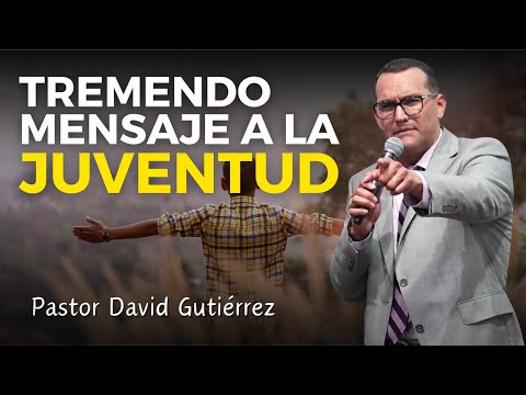 Tremendo mensaje a la Juventud - Pastor David Gutiérrez