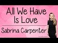 All We Have Is Love With Lyrics Sabrina Carpenter