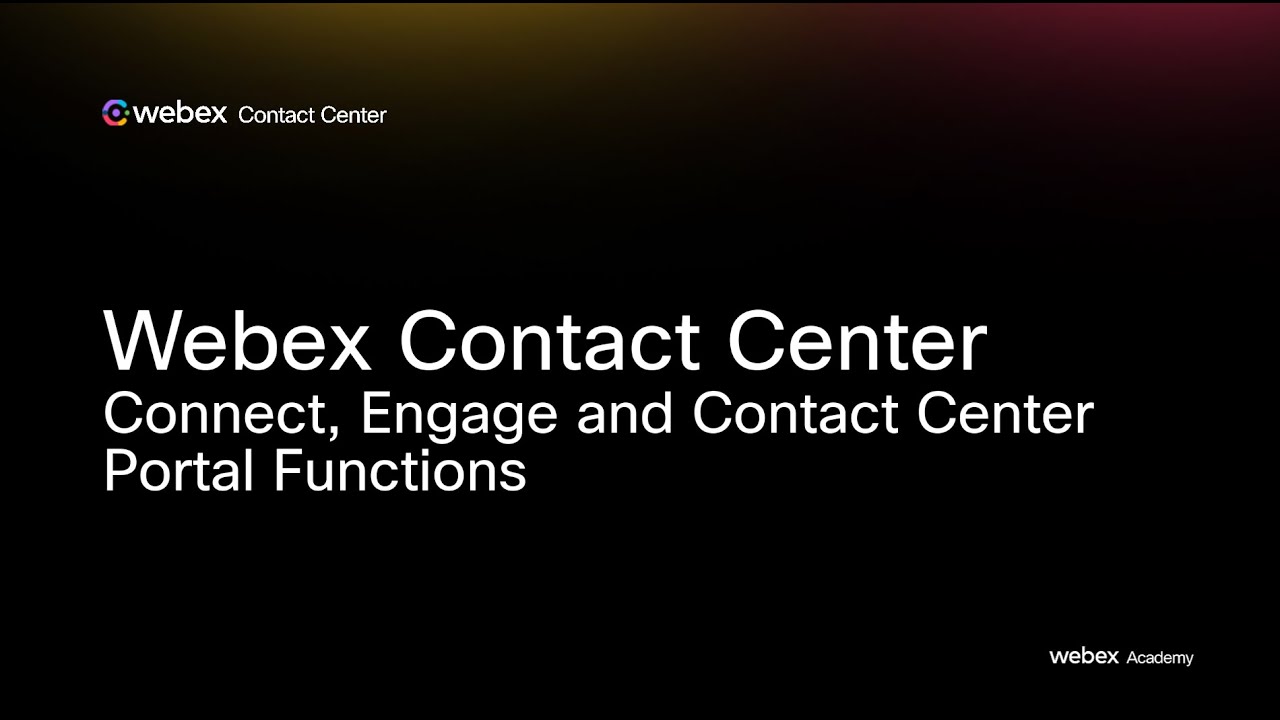 Webex Contact Center - Connect, Engage and Contact Center Portal Functions