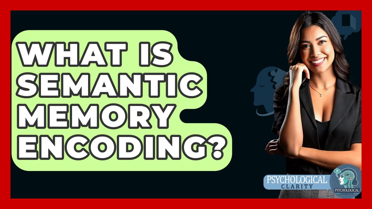 What Is Semantic Memory Encoding? - Psychological Clarity
