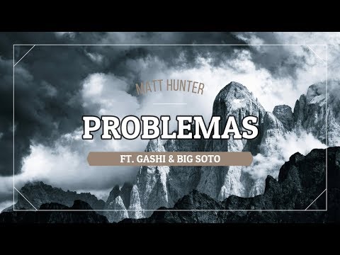 Matt Hunter, GASHI, Big Soto- Problemas (LETRA)