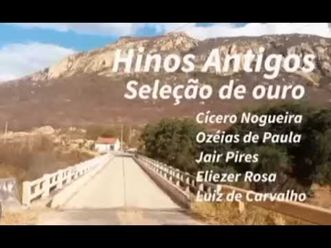 Hinos antigos-Seleção de ouro- Cícero Nogueira Ozéias de Paula-Jairo Pires-Eliezer-Luiz de Carvalho