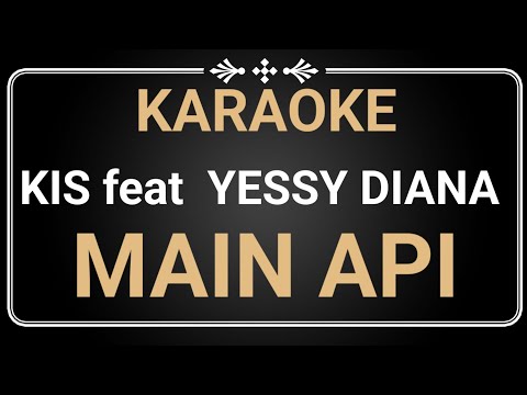 KARAOKE Main Api - KIS feat YESSY DIANA