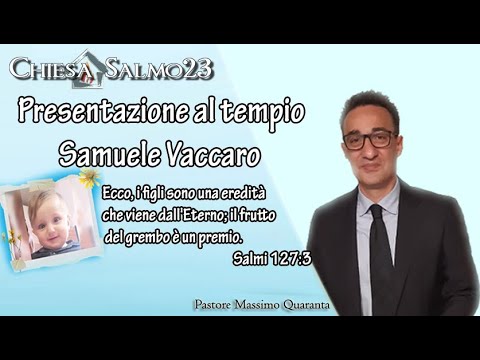 Salmo23.it Culto 18/07/2021 "Presentazione al tempio Samuele Vaccaro"