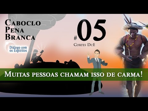 Cortes DcE 05 * Muitas pessoas chamam issos de carma!  * Espírito Caboclo: Pena Branca