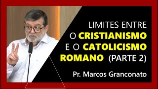 Boundaries between Christianity and Roman Catholicism (Part 2) - Pastor Marcos Granconato