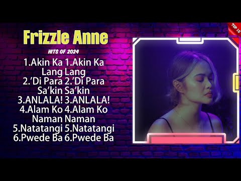 Frizzle Anne Best OPM Songs Playlist 2024 Ever ~ Greatest Hits Full Album