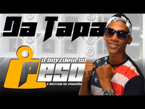DÁ TAPA - O BOYZINHO DO PESO O NOVO RITMO DOS PAREDÕES 2018