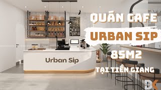 DỰ ÁN THIẾT KẾ THI CÔNG QUÁN CAFE URBAN SIP 85m2 TẠI TIỀN GIANG