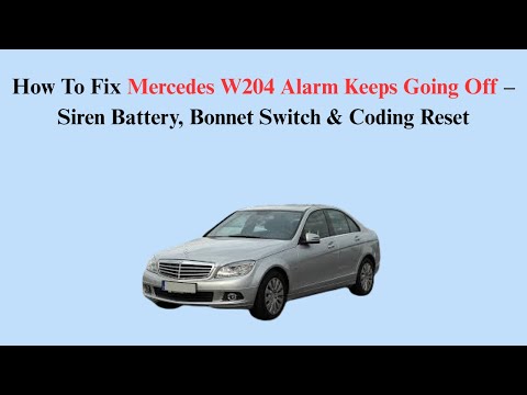 How To Fix Mercedes W204 Alarm Keeps Going Off – Siren Battery, Bonnet Switch & Coding Reset