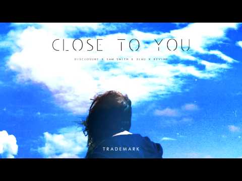 Trademark - Close To You (Disclosure x Sam Smith x 3LAU x Revine)