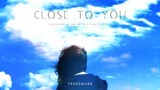Trademark - Close To You (Disclosure x Sam Smith x 3LAU x Revine)