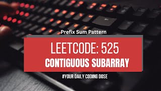 Leetcode 525: Contiguous Subarray | BruteForce and Optimized Solution | Prefix Sum Pattern