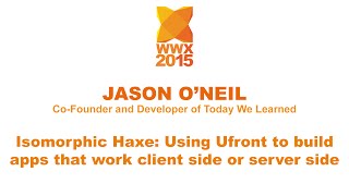 "Isomorphic Haxe: Using Ufront to build apps that work client side or server side" by Jason O'Neil