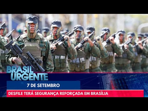 Desfile de 7 de setembro terá segurança reforçada em Brasília | Brasil Urgente