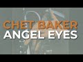 Chet Baker - Angel Eyes (Official Audio)