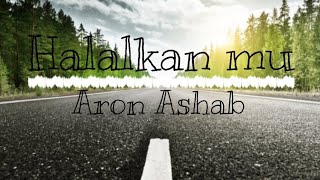 Download lagu Lirik lagu Aron Ashab - Halalkan mu mp3 Download lagu Lirik lagu Aron Ashab - Halalkan mu mp3