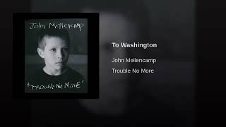 To Washington- John Mellencamp Trouble No More