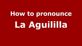 How to pronounce La Aguililla