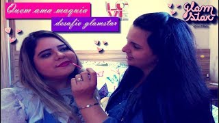 Quem ama me maquia - desafio Glamstar