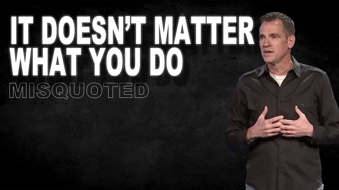It Doesn't Matter What You Do... | Misquoted