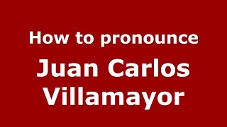 How to pronounce Juan Carlos Villamayor