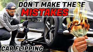 CAR FLIPPING MISTAKES TO NEVER MAKE! FULL PROCESS  FLIPPING