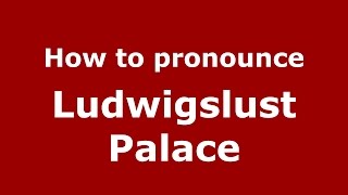 How to pronounce Ludwigslust Palace