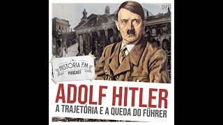 233 Adolf Hitler: a trajetória e a queda do Führer