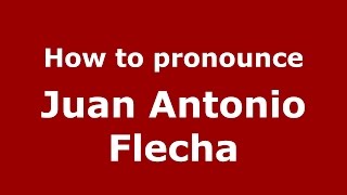How to pronounce Juan Antonio Flecha