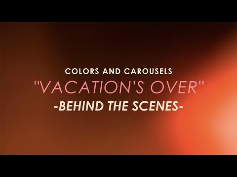 Vacation's Over - Colors and Carousels (BTS)