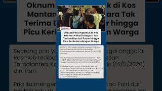 Oknum Polisi di Makassar Ngamuk di Kos Eks Pacar Gegara Tak Terima Diputus, Picu Keributan Warga