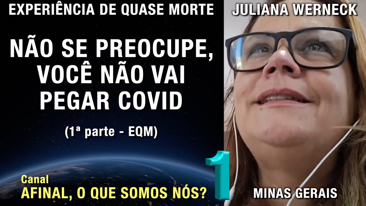 Não se preocupe, você não vai pegar COVID – 1/2 – EQM Juliana Werneck | Experiência de Quase Morte