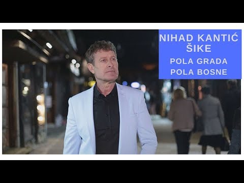 NIHAD KANTIĆ ŠIKE - Pola grada pola Bosne [Official Video]