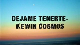 Dejame Tenerte~Kewin Cosmos con letra
