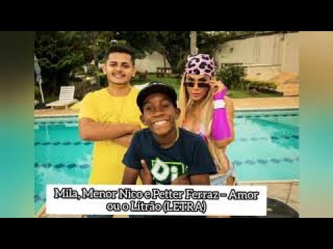 Mila, Menor Nico e Petter Ferraz – Amor ou o Litrão (Letra)