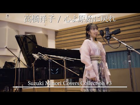 【歌ってみた】心よ原始に戻れ（高橋洋子） / 鈴木みのり_Suzuki Minori Covers Collection #3