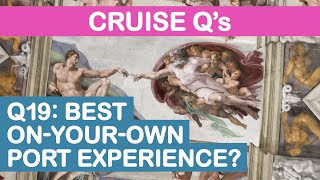 Cruise Q's - Q19: What is the best “on your own” port experience you ever had?