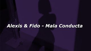 Alexis &amp; Fido  - Mala Conducta 🔥|| LETRA