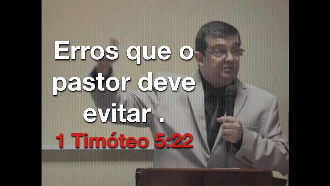 Erros Que o Pastor Deve Evitar- 1 Tm 5:22 - Marcos Granconato